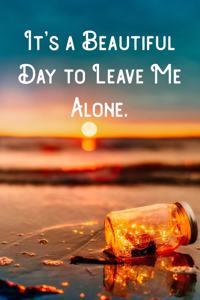 It's a Beautiful Day to Leave Me Alone.