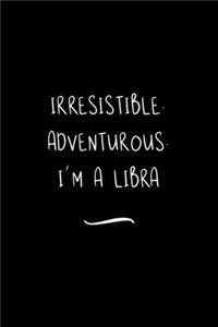 Irresistible. Adventurous. I'm a Libra