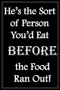 He's The Sort Of Person You'd Eat Before The Food Ran Out!