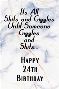 Its All Shits and Giggles and Until Someone Giggles and Shits Happy 24th Birthday