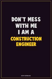 Don't Mess With Me, I Am A Construction Engineer