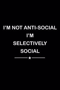 I'm Not Anti Social I'm Selectively Social