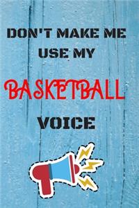 DON'T MAKE ME USE MY Basketball VOICE