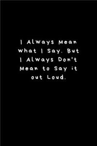 I Always Mean what I Say. But I Always Don't Mean to Say it out Loud.