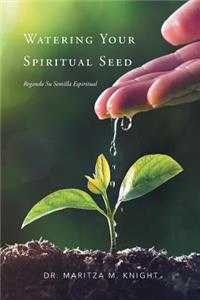 Watering Your Spiritual Seed - Regando Su Semilla Espiritual