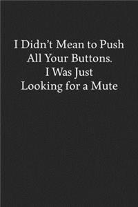 I Didn't Mean to Push All Your Buttons. I Was Just Looking for a Mute