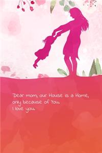 Dear mom, our House is a Home, only because of You. I love you.