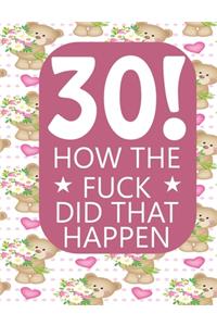 30! How The Fuck Did That Happen
