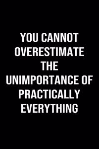 You Cannot Overestimate the Unimportance of Practically Everything