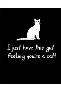 I just have this gut feeling you're a cat!