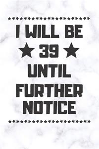 I will be 39 until further notice