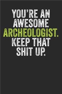 You're An Awesome Archaeologist Keep That Shit Up: Blank Lined Notebook Journal - Gift for Archaeologist