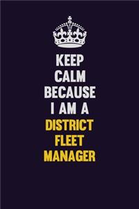 Keep Calm Because I Am A District Fleet Manager