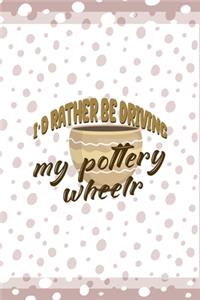 I´d Rather Be Driving My Pottery Wheelr