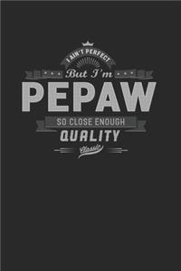 I Ain't Perfect But I'm A Pepaw So Close Enough Quality Classic