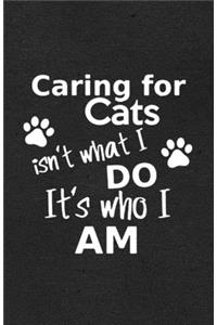 Caring for Cats Isn't What I Do It's Who I Am A5 Lined Notebook