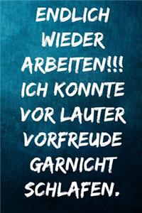 Endlich wieder arbeiten!!! Ich konnte vor lauter Vorfreude nicht schlafen.