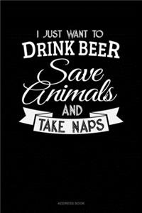 I Just Want To Drink Beer, Save Animals, And Take Naps