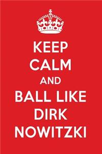 Keep Calm and Play Like Dirk Nowitzki: Dirk Nowitzki Designer Notebook