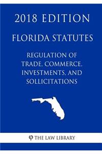Florida Statutes - Regulation of Trade, Commerce, Investments, and Solicitations (2018 Edition)