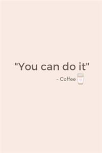 You Can Do It - Coffee