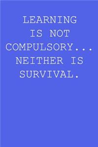 Learning is not compulsory... neither is survival.