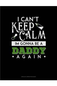 I Can't Keep Calm I'm Going to Be a Daddy Again