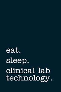 Eat. Sleep. Clinical Lab Technology. - Lined Notebook