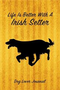 Life Is Better with a Irish Setter Dog Lover Journal: Blank Lined Journal Notebook for Dog and Puppy Lovers