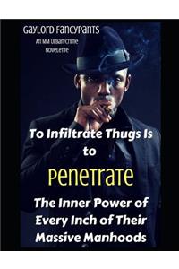 To Infiltrate Thugs Is to Penetrate the Inner Power of Every Inch of Their Massive Manhoods