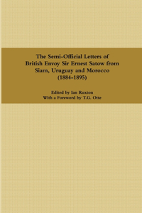 Semi-Official Letters of British Envoy Sir Ernest Satow from Siam, Uruguay and Morocco (1884-1895)