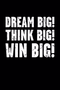 Dream Big! Think Big! Win Big!