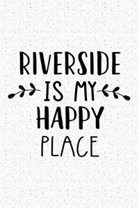 Riverside Is My Happy Place