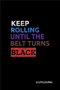 Keep Rolling Until the Belt Turns Black Jiu-Jitsu Journal