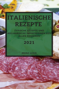 Italienische Rezepte 2021 (Italian Recipes 2021 German Edition): Typische Rezepte und kulinarische Impressionen aus allen Regionen