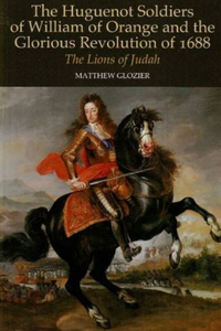 Huguenot Soldiers of William of Orange and the Glorious Revolution of 1688