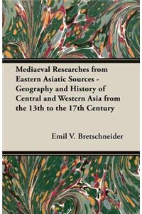 Mediaeval Researches From Eastern Asiatic Sources - Geography and History of Central and Western Asia From the 13th to the 17th Century