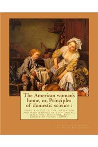 American woman's home, or, Principles of domestic science
