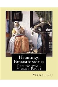 Hauntings, Fantastic stories; By