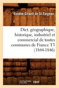 Dict. Géographique, Historique, Industriel Et Commercial de Toutes Communes de France T3 (1844-1846)