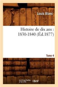 Histoire de Dix Ans: 1830-1840. Tome 4 (Éd.1877)