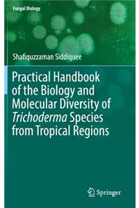 Practical Handbook of the Biology and Molecular Diversity of Trichoderma Species from Tropical Regions