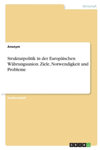 Strukturpolitik in der Europäischen Währungsunion. Ziele, Notwendigkeit und Probleme