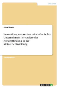 Innovationsprozess eines mittelständischen Unternehmens. Ist-Analyse der Konzeptfindung in der Motorenentwicklung