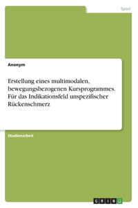 Erstellung eines multimodalen, bewegungsbezogenen Kursprogrammes. Für das Indikationsfeld unspezifischer Rückenschmerz