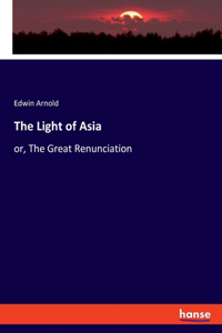 Light of Asia: or, The Great Renunciation