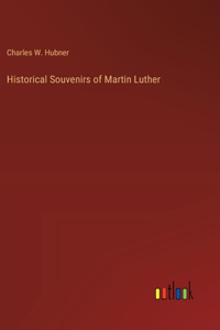 Historical Souvenirs of Martin Luther