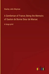 Gentleman of France; Being the Memoirs of Gaston de Bonne Sieur de Marsac