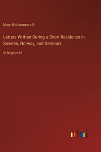 Letters Written During a Short Residence in Sweden, Norway, and Denmark