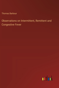 Observations on Intermittent, Remittent and Congestive Fever